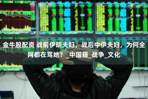 金牛股配资 战前伊朗夫妇，战后中伊夫妇，为何全网都在骂她？_中国籍_战争_文化